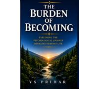 The Burden of Becoming: Exploring the Psychological Journey Beneath Everyday Life
