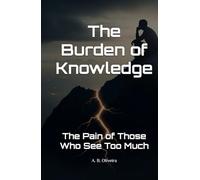 The Burden of Knowledge: The Pain of Those Who See Too Much