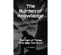 The Burden of Knowledge: The Pain of Those Who See Too Much