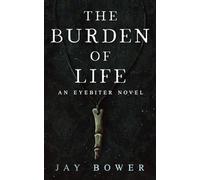 The Burden of Life: An Eyebiter Novel