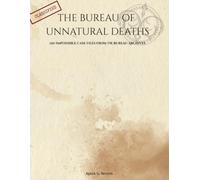 The Bureau of Unnatural Deaths: 120 Impossible Case Files from the Bureau Archives
