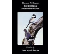 The Burgess Bird Book for Children ILLUSTRATED: ORIGINAL EDITION: With a 135-Question Quiz Divided into Sections with Instant Answers, Plus Free ... for Homeschooling and Classroom Fun!