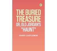 The Buried Treasure Or, Old Jordan's Haunt