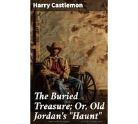 The Buried Treasure; Or, Old Jordan's "Haunt"