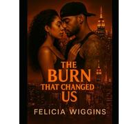The Burn That Changed Us: Some Loves Heal You, Some Loves Burn You Forever
