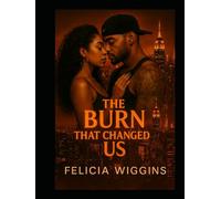 The Burn That Changed Us: Some Loves Heal You, Some Loves Burn You Forever