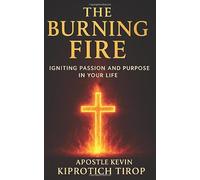 THE BURNING FIRE: Igniting Passion and Purpose in Your Life