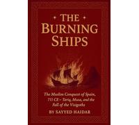 The Burning Ships: The Muslim Conquest of Spain, 711CE - Tariq, Musa, and the Fall of the Visigoth