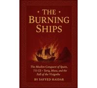 The Burning Ships: The Muslim Conquest of Spain, 711CE - Tariq, Musa, and the Fall of the Visigoth