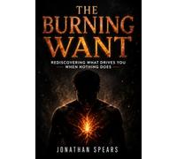 The Burning Want: Rediscovering What Drives You When Nothing Does