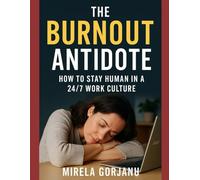 The Burnout Antidote: How to Stay Human in a 24/7 Work Culture