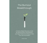 The Burnout Breakthrough: A Science-Based Recovery Guide for Perfectionists, Overachievers, and High-Performers Ready to Heal Their Nervous System