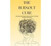 The Burnout Cure: How to Reclaim Energy, Purpose, and Joy in a World That Won’t Slow Down