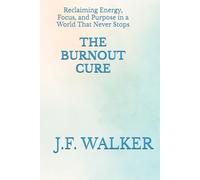 THE BURNOUT CURE: Reclaiming Energy, Focus, and Purpose in a World That Never Stops