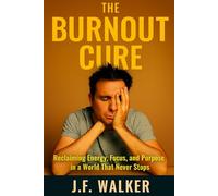 THE BURNOUT CURE: Reclaiming Energy, Focus, and Purpose in a World That Never Stops