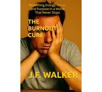 THE BURNOUT CURE: Reclaiming Energy, Focus, and Purpose in a World That Never Stops