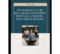 The Burnout Cure Reclaiming Your Mind With Yoga, Mantra, and Energy Healing