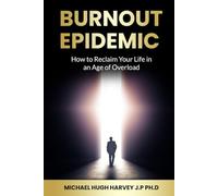 The Burnout Epidemic: How to Reclaim Your Life in An Age Of Overload