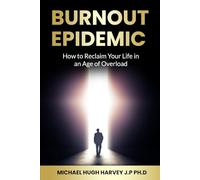 The Burnout Epidemic: How to Reclaim Your Life in An Age Of Overload