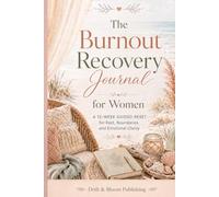 The Burnout Recovery Journal for Women: A 12-Week Guided Reset for Rest, Boundaries, and Emotional Clarity