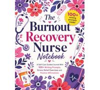 The Burnout Recovery Nurse Notebook: A Self-Care Guided Journal With 100+ Writing Prompts, Stress Relief Exercises and Positive Affirmations