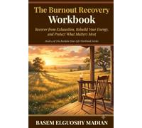 The Burnout Recovery Workbook: Recover from Exhaustion, Rebuild Your Energy, and Protect What Matters Most