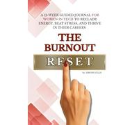 THE BURNOUT RESET: A 12-WEEK GUIDED JOURNAL FOR WOMEN IN TECH TO RECLAIM ENERGY, BEAT STRESS, AND THRIVE IN THEIR CAREERS