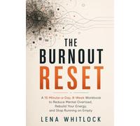The Burnout Reset: A 15-Minute-a-Day, 8-Week Workbook to Reduce Mental Overload, Rebuild Your Energy, and Stop Running on Empty