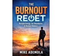 The Burnout Reset: A Practical Guide for Overwhelmed Professionals to Reclaim Energy, Set Boundaries, and Restore Balance Without Sacrificing Success