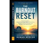 THE BURNOUT RESET: A Practical Guide to Recover Your Energy, Reduce Chronic Stress, Prevent Emotional Exhaustion, and Reclaim a More Balanced Life