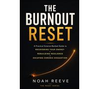 The Burnout Reset: A Practical Science-Backed Guide to Recovering Your Energy, Rebuilding Resilience, and Escaping Chronic Exhaustion Without Quitting Your Life