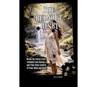 The Burnout Reset: Break the Stress Cycle, Rebuild Your Energy, and Take Back Control of Your Mind and Body