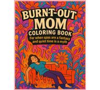 The burnt-out mom coloring book: For when spas are a fantasy and quiet time is a myth
