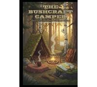 The Bushcraft Camper: Where Survival Skills Meet Wilderness Comfort