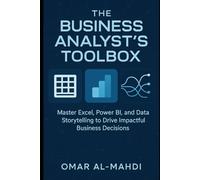 The Business Analyst’s Toolbox From Excel to Power BI: Master Excel, Power BI, and DAX with Step-by-Step Guides to Functions, PivotTables, and ... Real-World Data Analysis and Career Growth