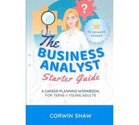 The Business Analyst Starter Guide: A Career Planning Workbook for Teens & Young Adults