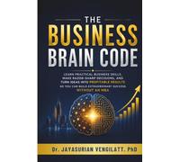 THE BUSINESS BRAIN CODE: Learn Practical Business Skills, Make Razor-Sharp Decisions, and Turn Ideas into Profitable Results - So You Can Build Extraordinary Success Without an MBA