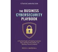 The Business Cybersecurity Playbook: A Practical Guide to Protecting Customer Data, Avoiding Costly Attacks, and Building a Secure Company