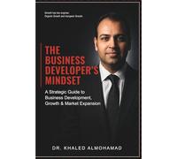 The Business Developer's Mindset: A Strategic Framework for Designing Organic and Inorganic Growth Strategies for Scalable Organizations