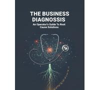 The Business Diagnosis: An Operator'S Guide To Root Cause Solutions