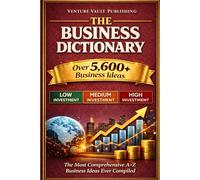 THE BUSINESS DICTIONARY: Over 5,600+ Business Ideas: The Most Comprehensive A-Z Collection Ever Compiled