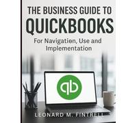 The Business Guide to QuickBooks: For Navigation, Use and Implementation