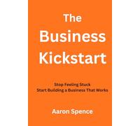 The Business Kickstart: Stop Feeling Stuck. Start Building a Business That Works
