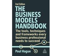 The Business Models Handbook: The Tools, Techniques and Frameworks Every Business Professional Needs to Succeed
