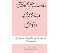 The Business of Being Her: A Journey Through Work, Worth, and Womanhood