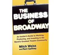 The Business of Broadway: An Insider???s Guide to Working, Producing, and Investing in the World???s Greatest Theatre Community by Mitch Weiss (2015-07-14)