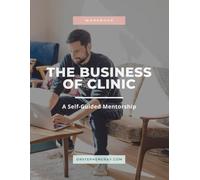 The Business Of Clinic: Create your brand. Build your clinic. Become your own boss with this workbook.