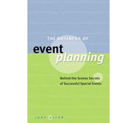 The Business of Event Planning: Behind-The-Scenes Secrets of Successful Special Events