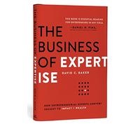 The Business of Expertise: How Entrepreneurial Experts Convert Insight to Impact + Wealth