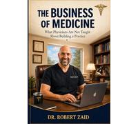 The Business of Medicine: What Physicians Are Not Taught About Building a Practice: 1